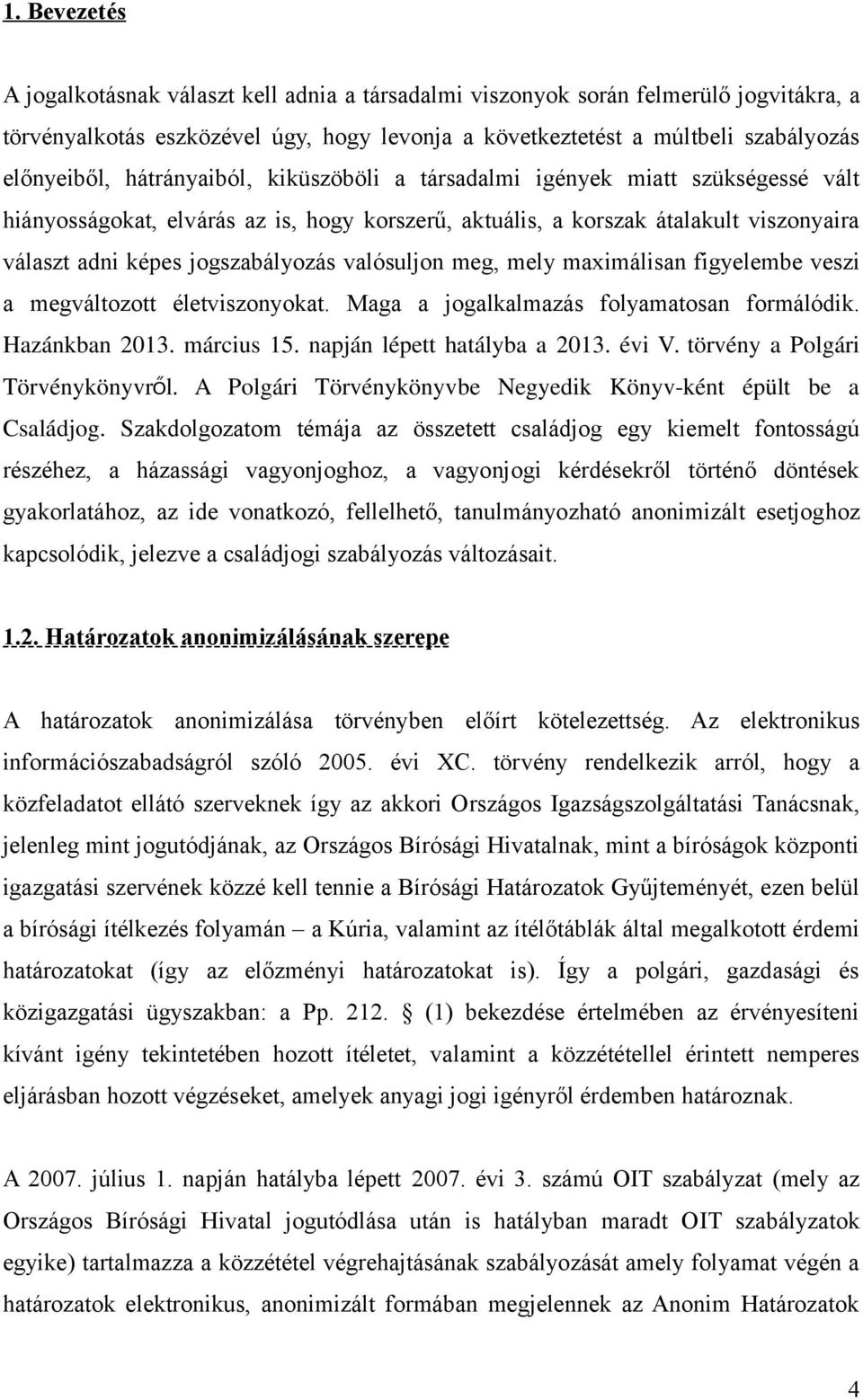valósuljon meg, mely maximálisan figyelembe veszi a megváltozott életviszonyokat. Maga a jogalkalmazás folyamatosan formálódik. Hazánkban 2013. március 15. napján lépett hatályba a 2013. évi V.