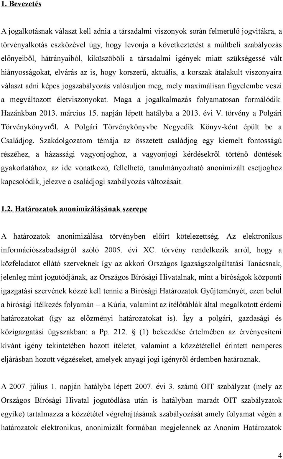 valósuljon meg, mely maximálisan figyelembe veszi a megváltozott életviszonyokat. Maga a jogalkalmazás folyamatosan formálódik. Hazánkban 2013. március 15. napján lépett hatályba a 2013. évi V.