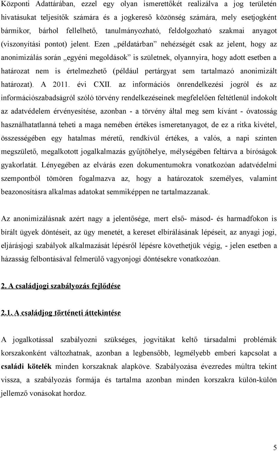 Ezen példatárban nehézségét csak az jelent, hogy az anonimizálás során egyéni megoldások is születnek, olyannyira, hogy adott esetben a határozat nem is értelmezhető (például pertárgyat sem