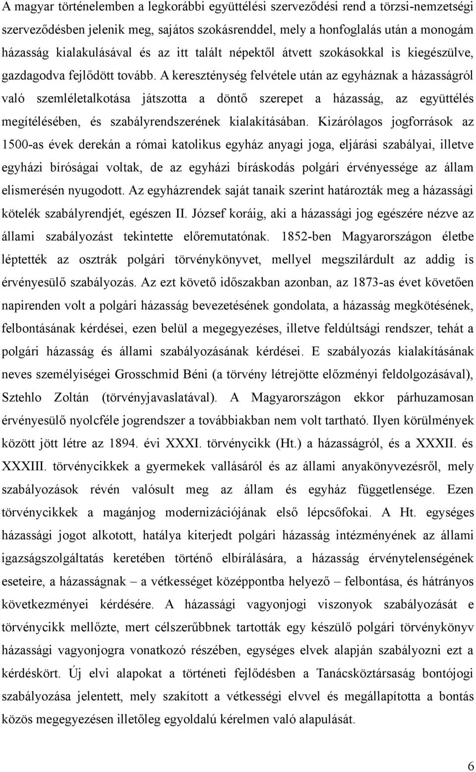 A kereszténység felvétele után az egyháznak a házasságról való szemléletalkotása játszotta a döntő szerepet a házasság, az együttélés megítélésében, és szabályrendszerének kialakításában.