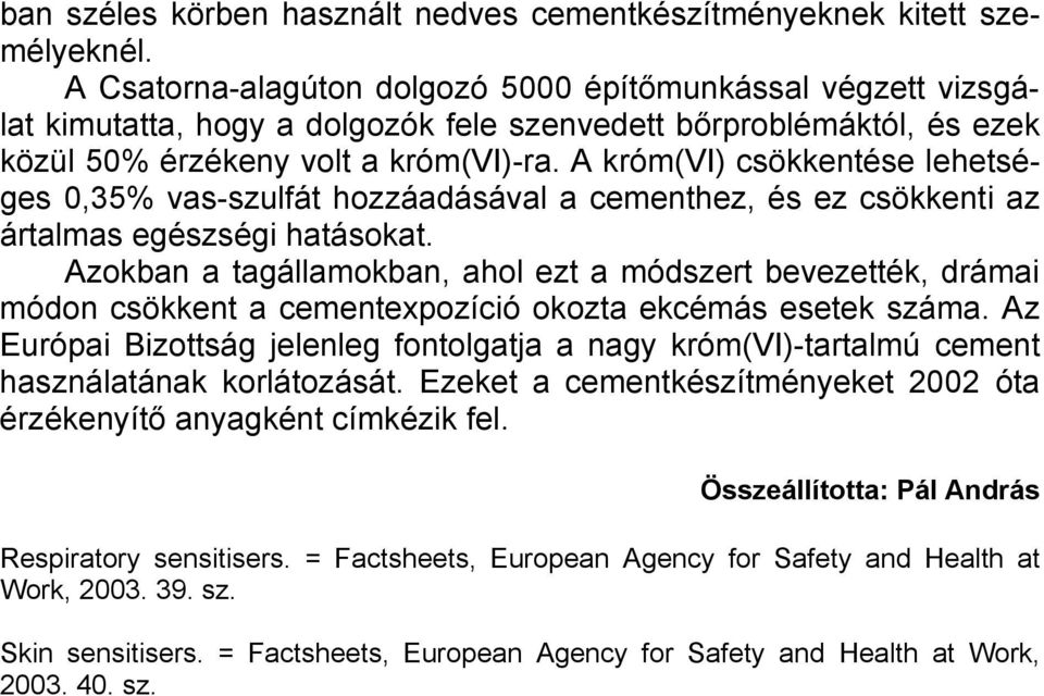 A króm(vi) csökkentése lehetséges 0,35% vas-szulfát hozzáadásával a cementhez, és ez csökkenti az ártalmas egészségi hatásokat.