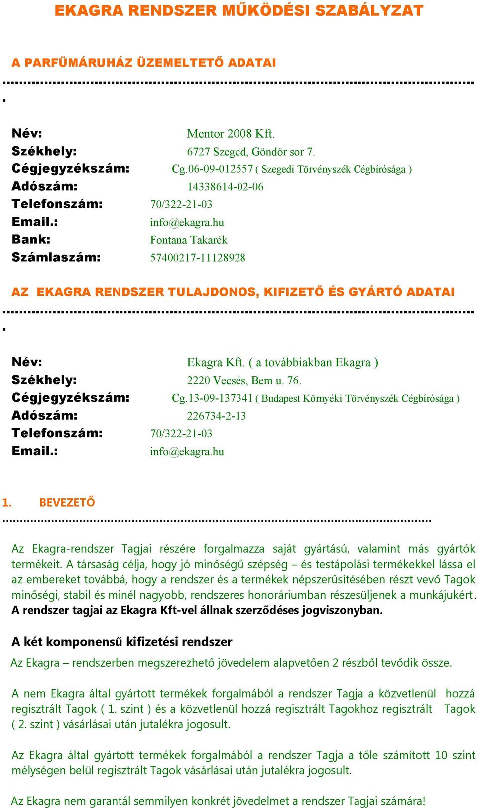 hu Bank: Fontana Takarék Számlaszám: 57400217-11128928 AZ EKAGRA RENDSZER TULAJDONOS, KIFIZETŐ ÉS GYÁRTÓ ADATAI.... Név: Ekagra Kft. ( a továbbiakban Ekagra ) Székhely: 2220 Vecsés, Bem u. 76.