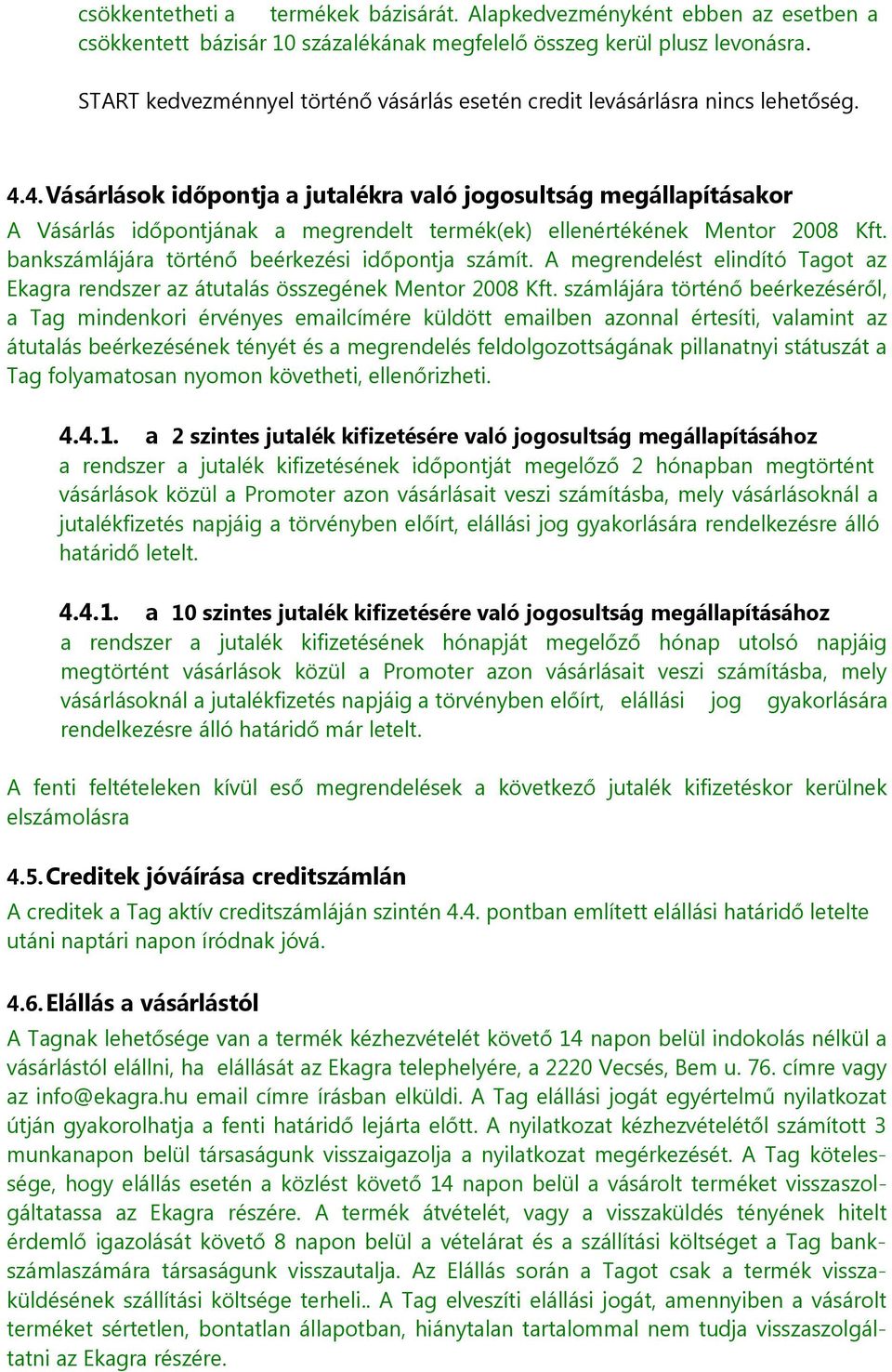 4. Vásárlások időpontja a jutalékra való jogosultság megállapításakor A Vásárlás időpontjának a megrendelt termék(ek) ellenértékének Mentor 2008 Kft.