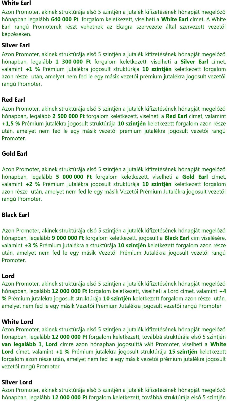 amelyet nem fed le egy másik vezetői prémium jutalékra jogosult vezetői rangú Promoter.