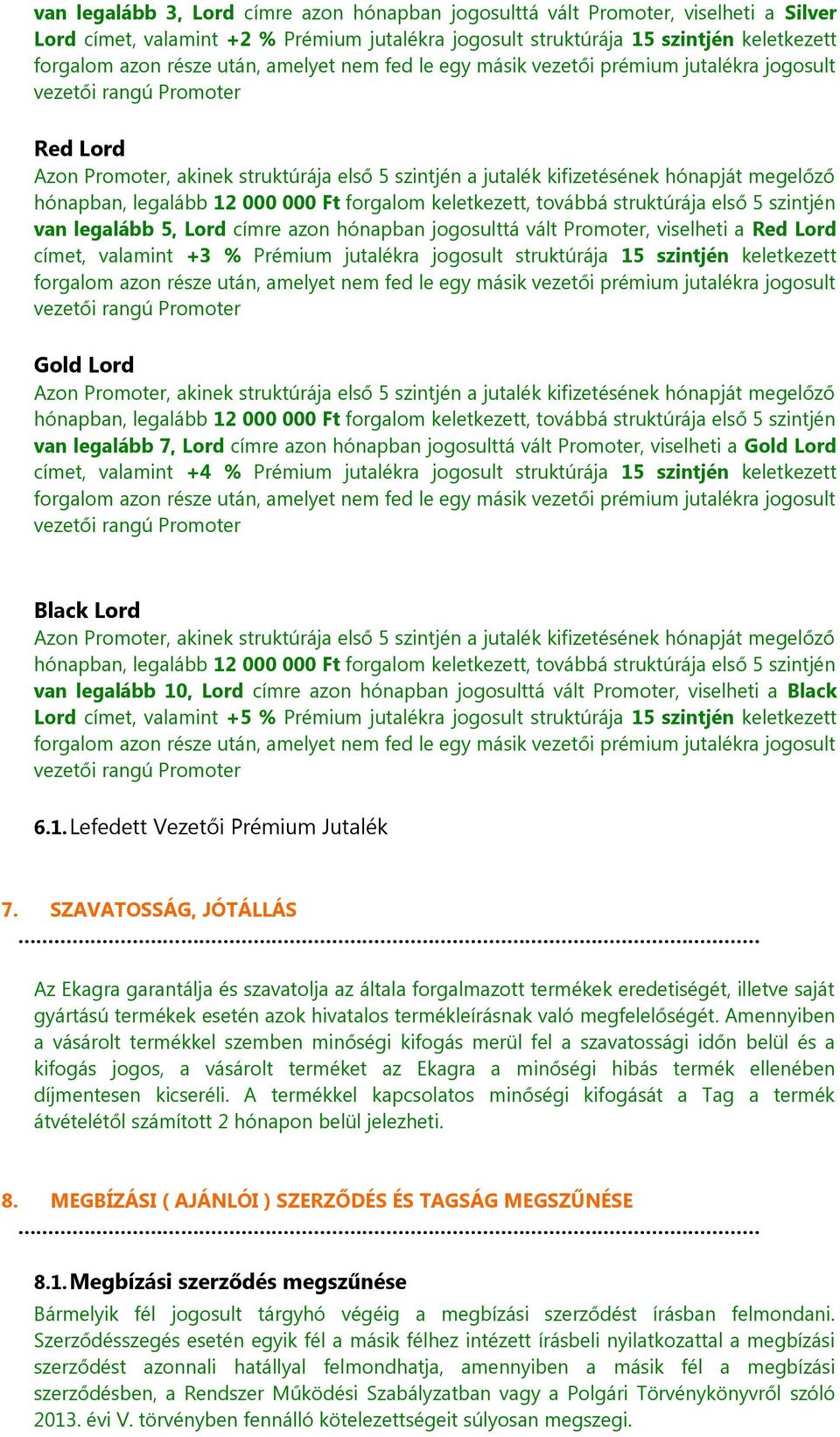 legalább 5, Lord címre azon hónapban jogosulttá vált Promoter, viselheti a Red Lord címet, valamint +3 % Prémium jutalékra jogosult struktúrája 15 szintjén keletkezett forgalom azon része után,