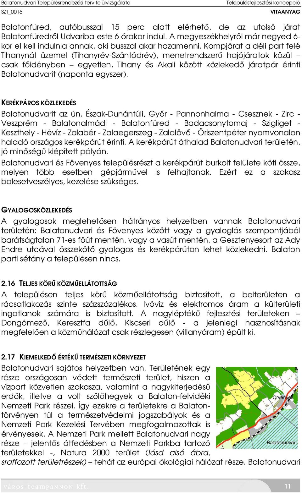 Kompjárat a déli part felé Tihanynál üzemel (Tihanyrév-Szántódrév), menetrendszerű hajójáratok közül csak főidényben egyetlen, Tihany és Akali között közlekedő járatpár érinti Balatonudvarit (naponta