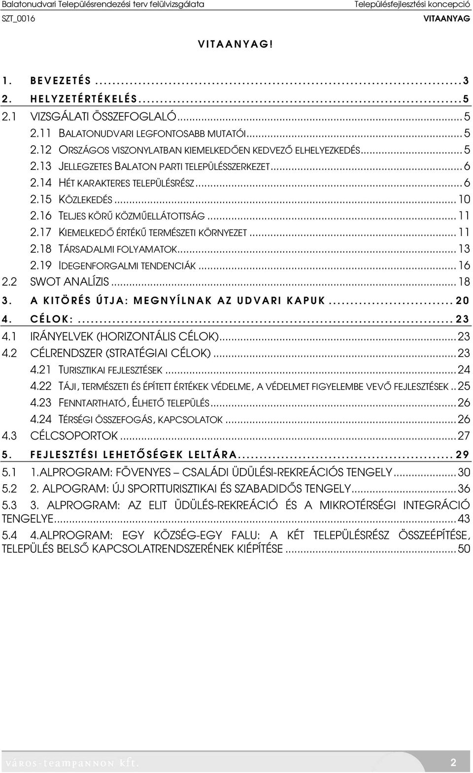 14 HÉT KARAKTERES TELEPÜLÉSRÉSZ...6 2.15 KÖZLEKEDÉS...10 2.16 TELJES KÖRŰ KÖZMŰELLÁTOTTSÁG...11 2.17 KIEMELKEDŐ ÉRTÉKŰ TERMÉSZETI KÖRNYEZET...11 2.18 TÁRSADALMI FOLYAMATOK...13 2.