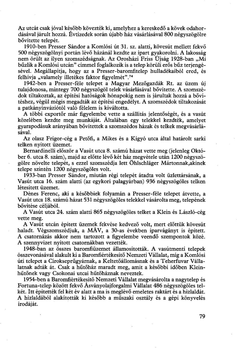 Az Orosházi Friss Újság 1928-ban Mi bűzlik a Komlósi utcán" cimmel foglalkozik is a telep körüli erős bűz terjengésével.