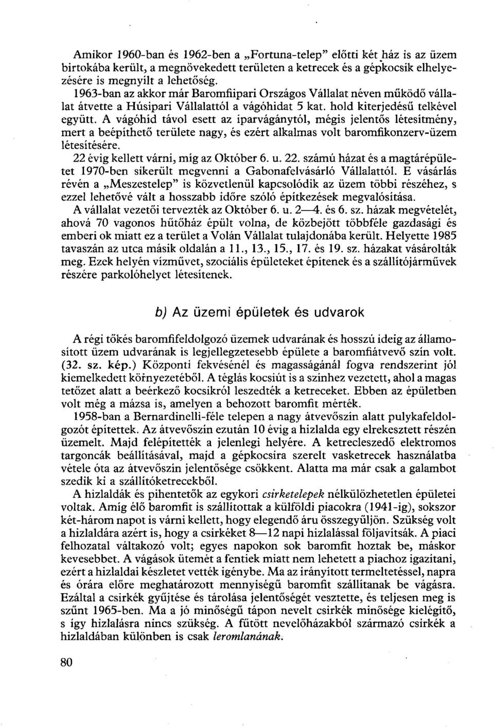 A vágóhíd távol esett az iparvágánytól, mégis jelentős létesítmény, mert a beépíthető területe nagy, és ezért alkalmas volt baromfikonzerv-üzem létesítésére. 22 évig kellett várni, míg az Október 6.