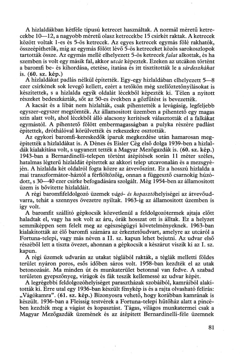 Az egymás mellé elhelyezett 5-ös ketrecek falat alkottak, és ha szemben is volt egy másik fal, akkor utcát képeztek.