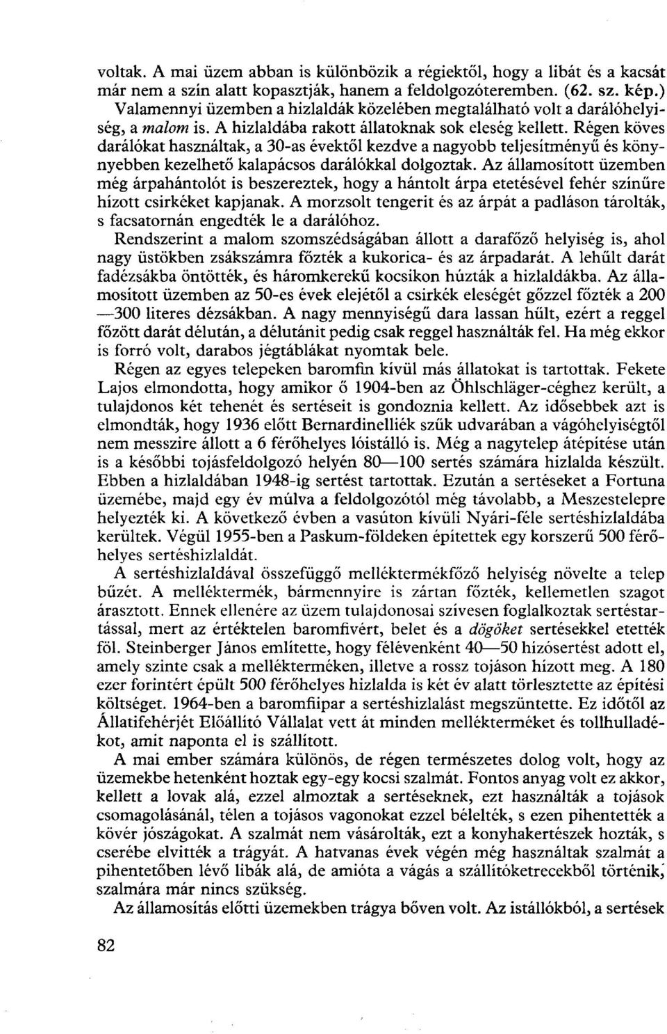 Régen köves darálókat használtak, a 30-as évektől kezdve a nagyobb teljesitményű és könynyebben kezelhető kalapácsos darálókkal dolgoztak.
