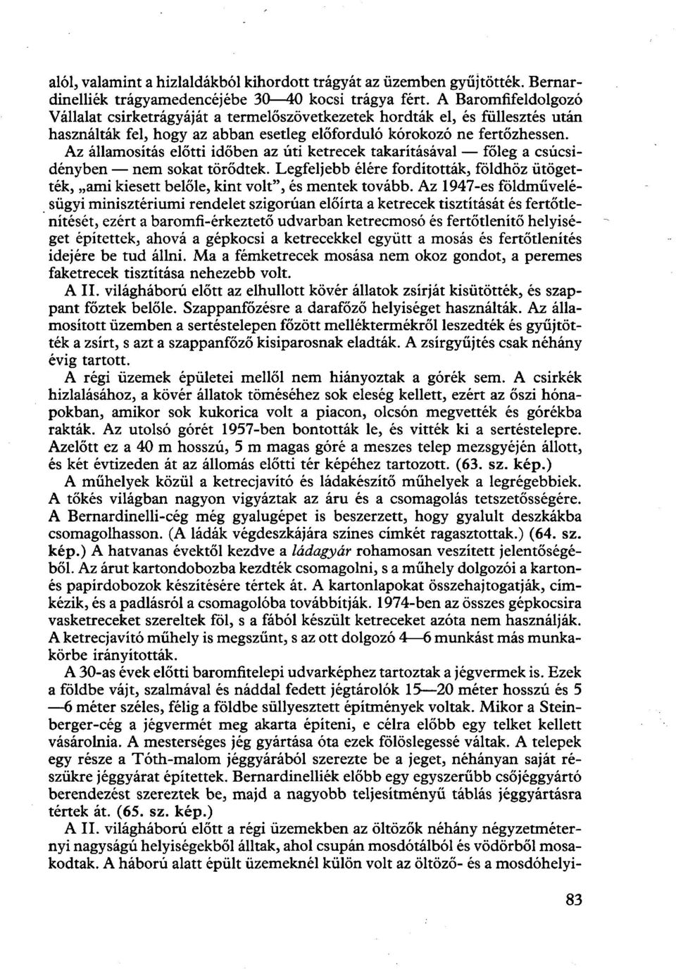 Az államosítás előtti időben az úti ketrecek takarításával főleg a csúcsidényben nem sokat törődtek. Legfeljebb élére fordították, földhöz ütögették, ami kiesett belőle, kint volt", és mentek tovább.