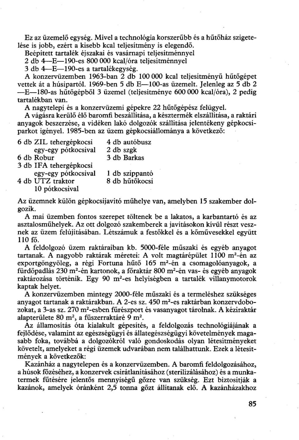 A konzervüzemben 1963-ban 2 db 100 000 kcal teljesítményű hűtőgépet vettek át a húsipartól. 1969-ben 5 db E 100-as üzemelt.