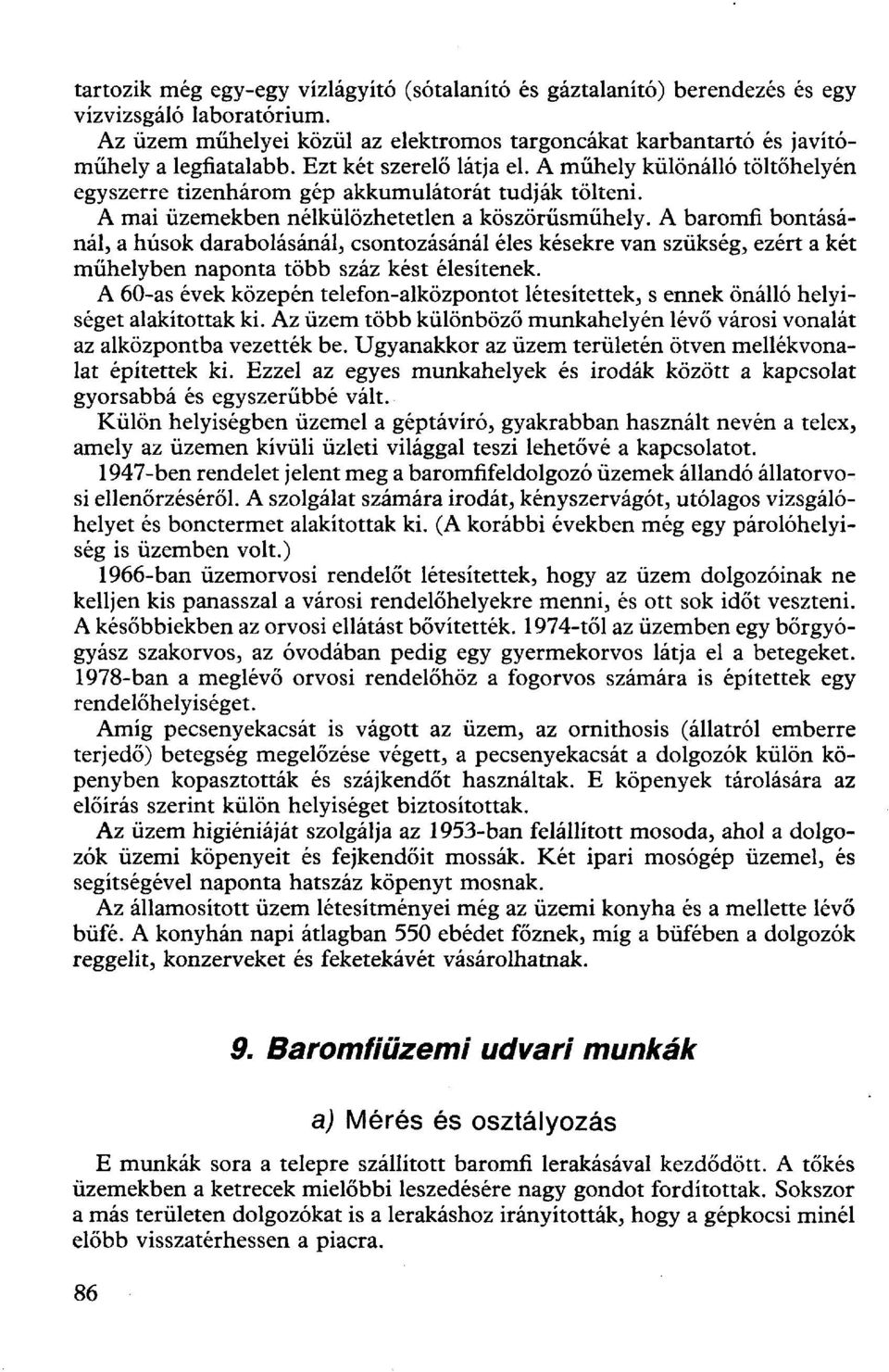 A baromfi bontásánál, a húsok darabolásánál, csontozásánál éles késekre van szükség, ezért a két műhelyben naponta több száz kést élesítenek.