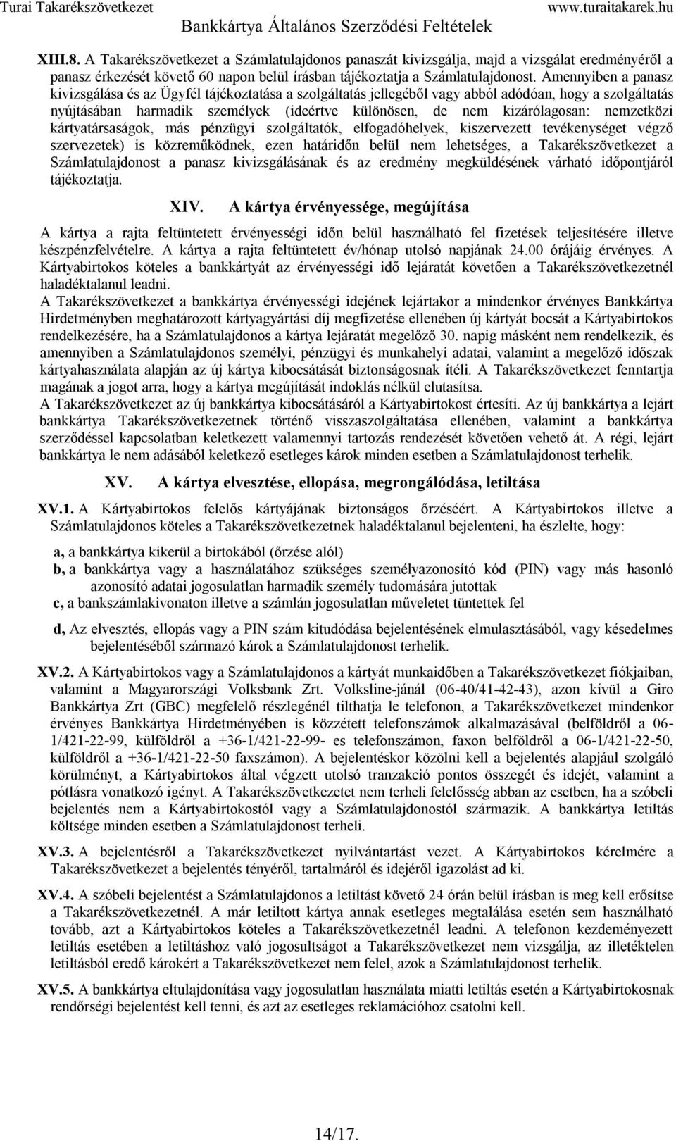 nemzetközi kártyatársaságok, más pénzügyi szolgáltatók, elfogadóhelyek, kiszervezett tevékenységet végző szervezetek) is közreműködnek, ezen határidőn belül nem lehetséges, a Takarékszövetkezet a