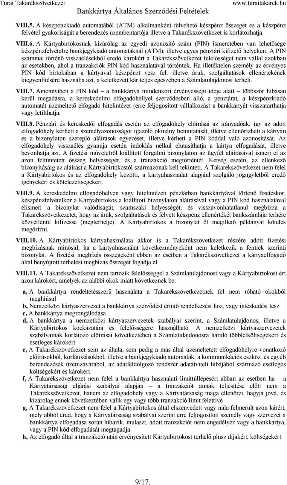 A PIN számmal történő visszaélésekből eredő károkért a Takarékszövetkezet felelősséget nem vállal azokban az esetekben, ahol a tranzakciók PIN kód használatával történtek.