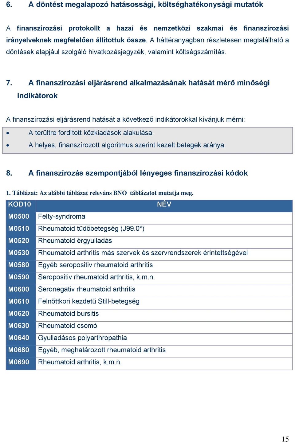 A finanszírozási eljárásrend alkalmazásának hatását mérő minőségi indikátorok A finanszírozási eljárásrend hatását a következő indikátorokkal kívánjuk mérni: A terültre fordított közkiadások