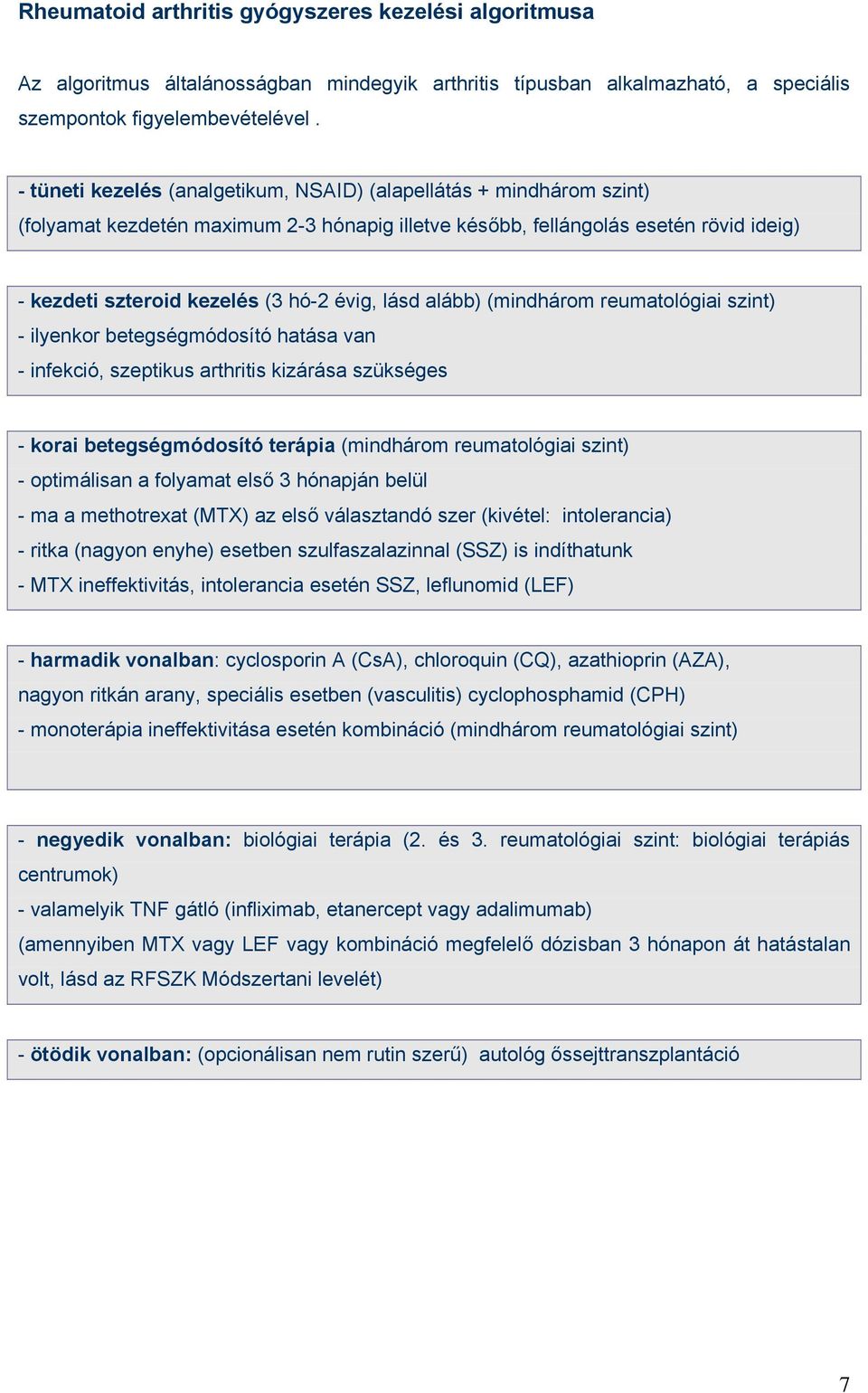 lásd alább) (mindhárom reumatológiai szint) - ilyenkor betegségmódosító hatása van - infekció, szeptikus arthritis kizárása szükséges - korai betegségmódosító terápia (mindhárom reumatológiai szint)