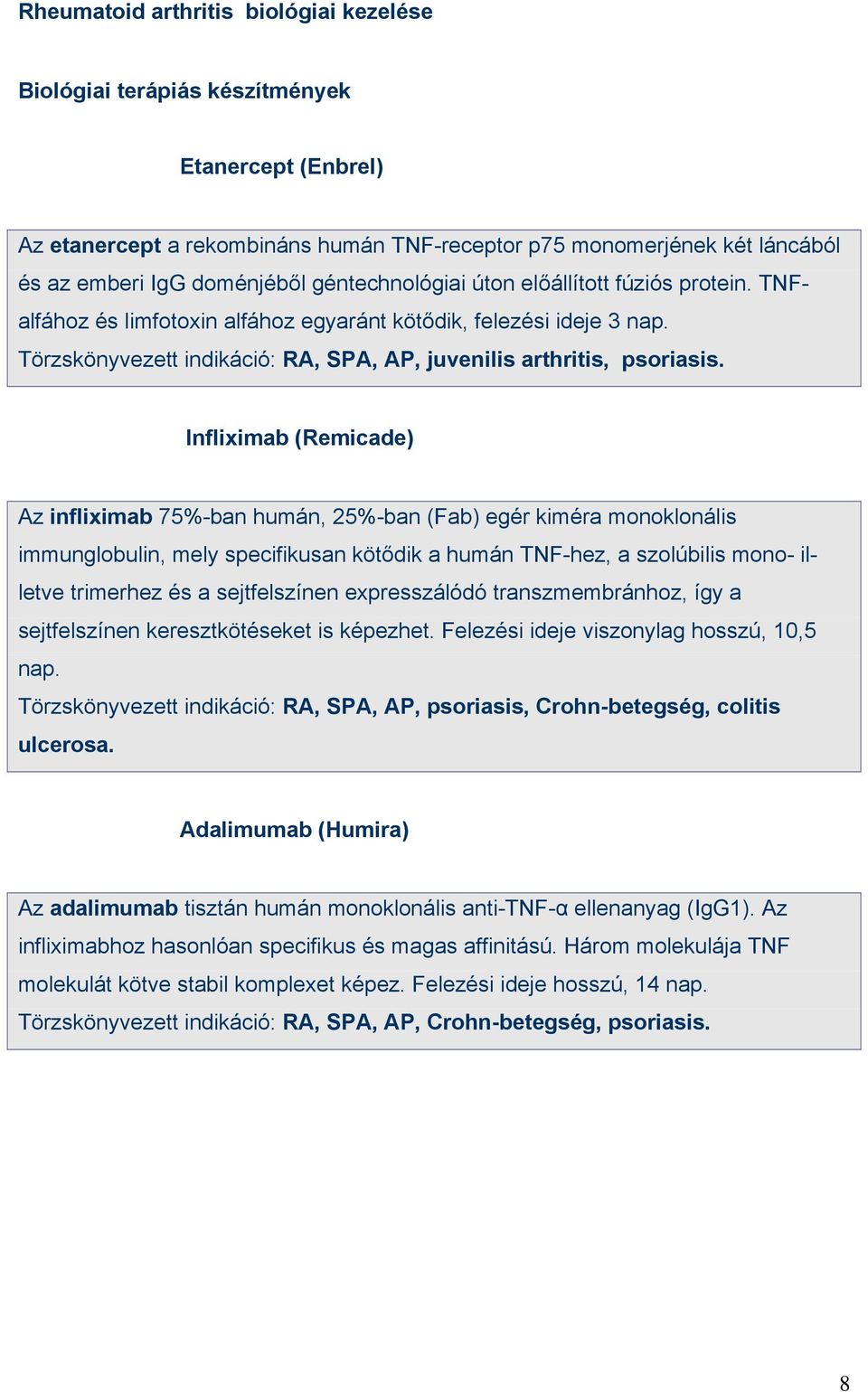 Infliximab (Remicade) Az infliximab 75%-ban humán, 25%-ban (Fab) egér kiméra monoklonális immunglobulin, mely specifikusan kötődik a humán TNF-hez, a szolúbilis mono- illetve trimerhez és a