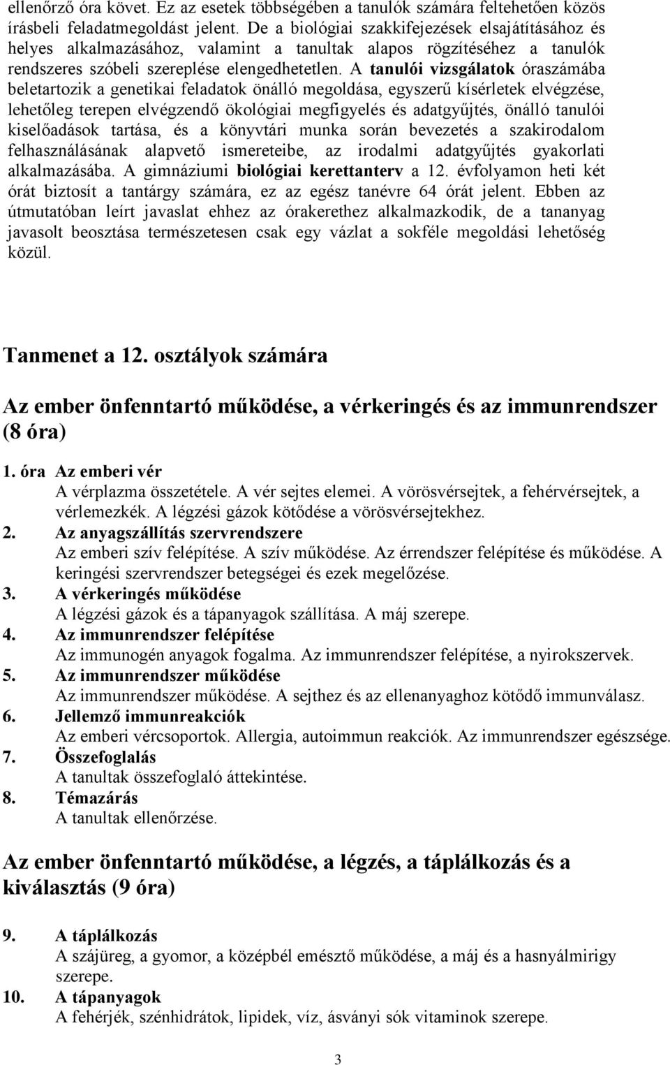 A tanulói vizsgálatok óraszámába beletartozik a genetikai feladatok önálló megoldása, egyszerű kísérletek elvégzése, lehetőleg terepen elvégzendő ökológiai megfigyelés és adatgyűjtés, önálló tanulói