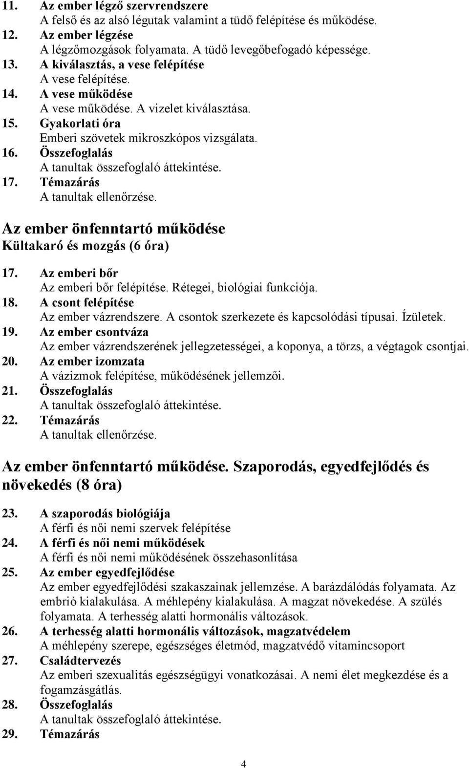 Témazárás Az ember önfenntartó működése Kültakaró és mozgás (6 óra) 17. Az emberi bőr Az emberi bőr felépítése. Rétegei, biológiai funkciója. 18. A csont felépítése Az ember vázrendszere.