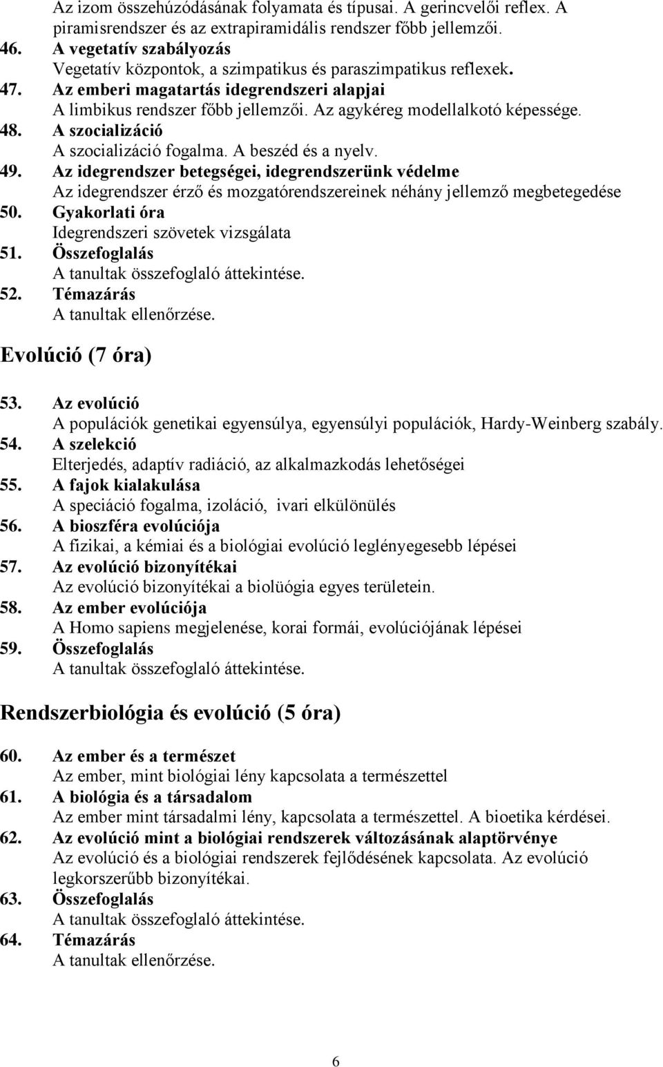 Az agykéreg modellalkotó képessége. 48. A szocializáció A szocializáció fogalma. A beszéd és a nyelv. 49.