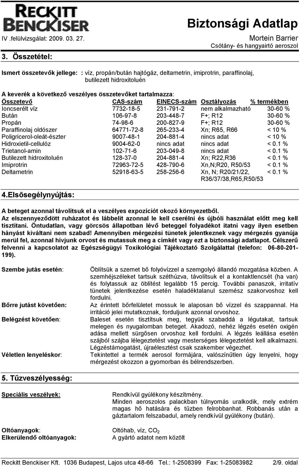 Paraffinolaj oldószer 64771-72-8 265-233-4 Xn; R65, R66 < 10 % Poligricerol-oleát-észter 9007-48-1 204-881-4 nincs adat < 10 % Hidroxietil-cellulóz 9004-62-0 nincs adat nincs adat < 0.