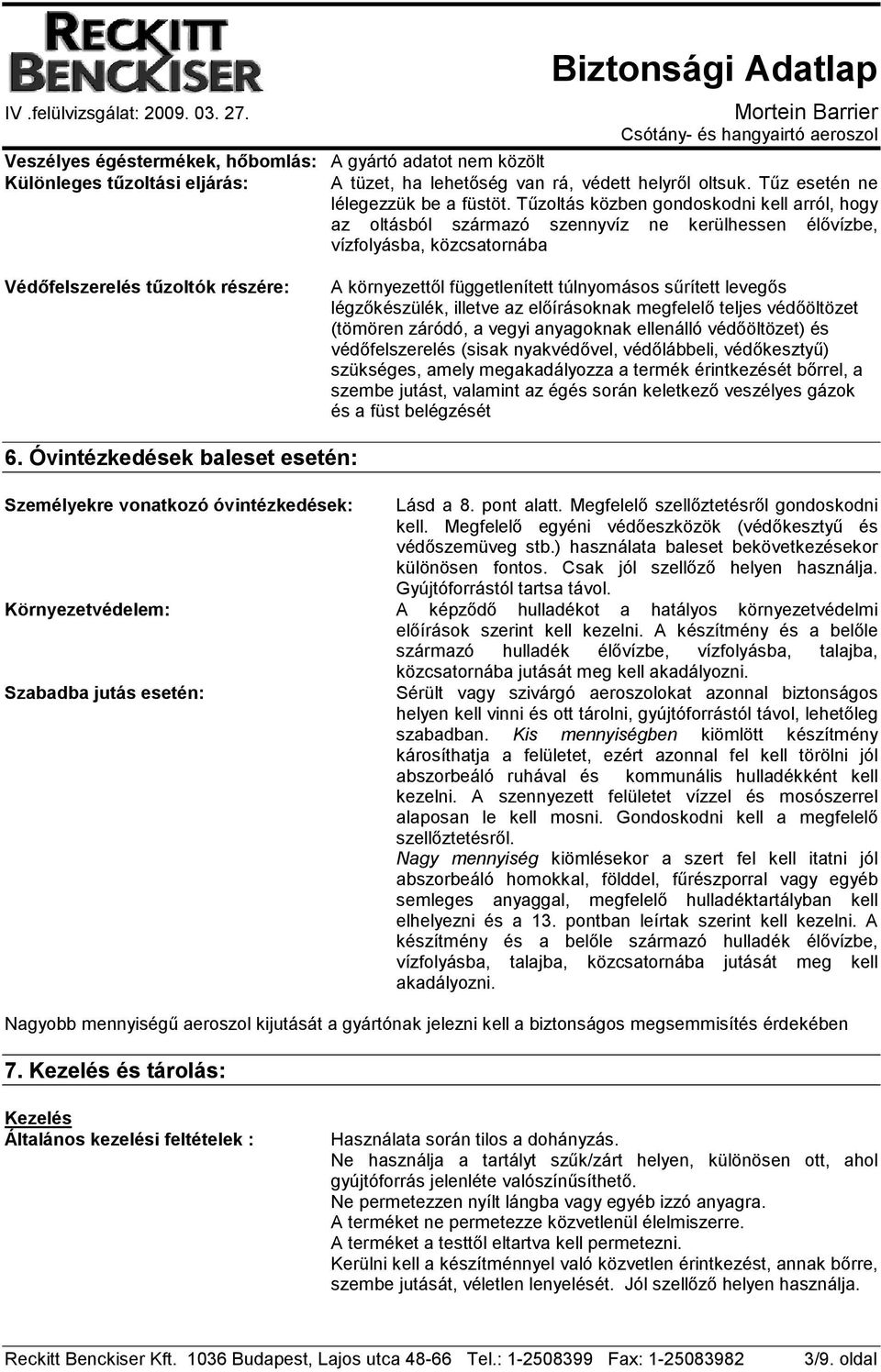 túlnyomásos sőrített levegıs légzıkészülék, illetve az elıírásoknak megfelelı teljes védıöltözet (tömören záródó, a vegyi anyagoknak ellenálló védıöltözet) és védıfelszerelés (sisak nyakvédıvel,