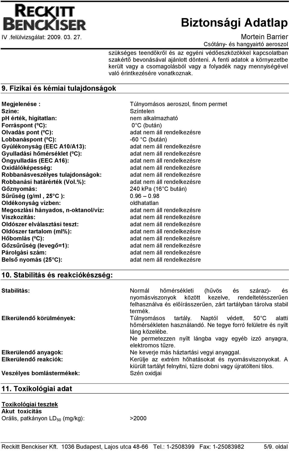 Fizikai és kémiai tulajdonságok Megjelenése : Túlnyomásos aeroszol, finom permet Szine: Színtelen ph érték, hígítatlan: nem alkalmazható Forráspont (ºC): 0 C (bután) Olvadás pont (ºC): Lobbanáspont