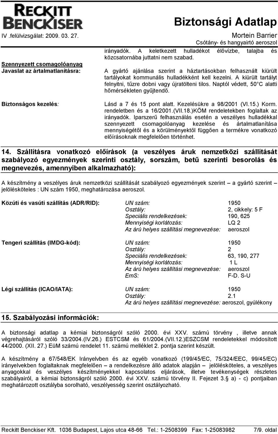 Naptól védett, 50 C alatti hımérsékleten győjtendı. Lásd a 7 és 15 pont alatt. Kezelésükre a 98/2001 (VI.15.) Korm. rendeletben és a 16/2001.(VII.18.)KÖM rendeletekben foglaltak az irányadók.