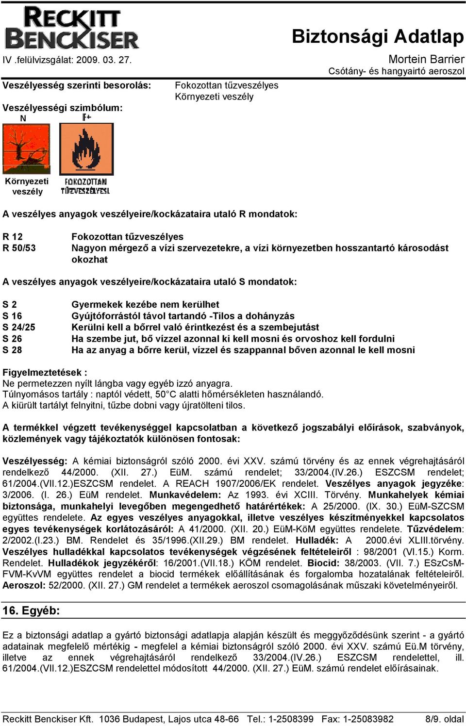 28 Gyermekek kezébe nem kerülhet Gyújtóforrástól távol tartandó -Tilos a dohányzás Kerülni kell a bırrel való érintkezést és a szembejutást Ha szembe jut, bı vízzel azonnal ki kell mosni és orvoshoz