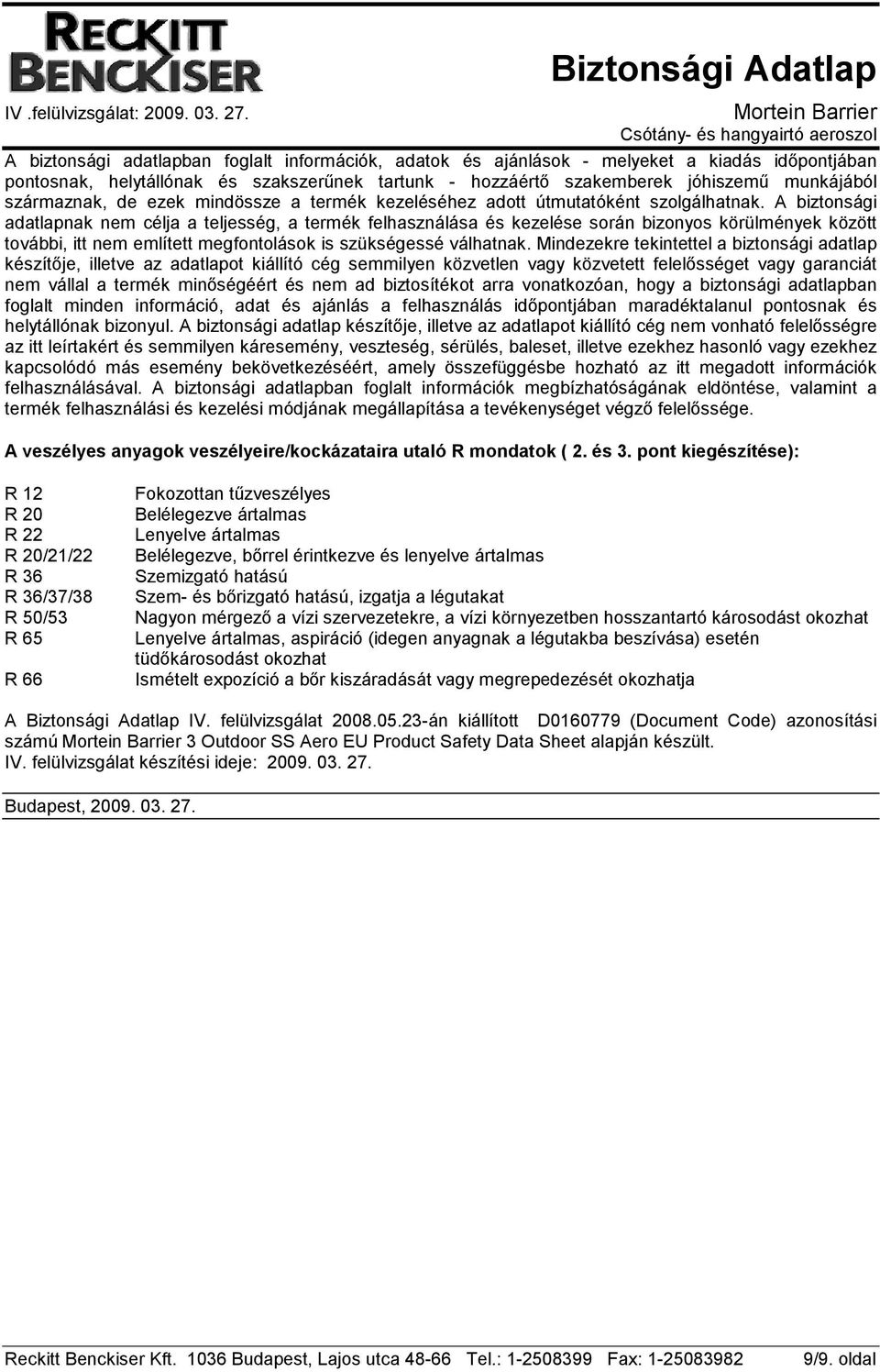 A biztonsági adatlapnak nem célja a teljesség, a termék felhasználása és kezelése során bizonyos körülmények között további, itt nem említett megfontolások is szükségessé válhatnak.