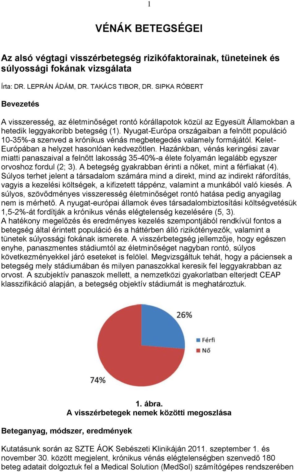 Nyugat-Európa országaiban a felnőtt populáció 10-35%-a szenved a krónikus vénás megbetegedés valamely formájától. Kelet- Európában a helyzet hasonlóan kedvezőtlen.