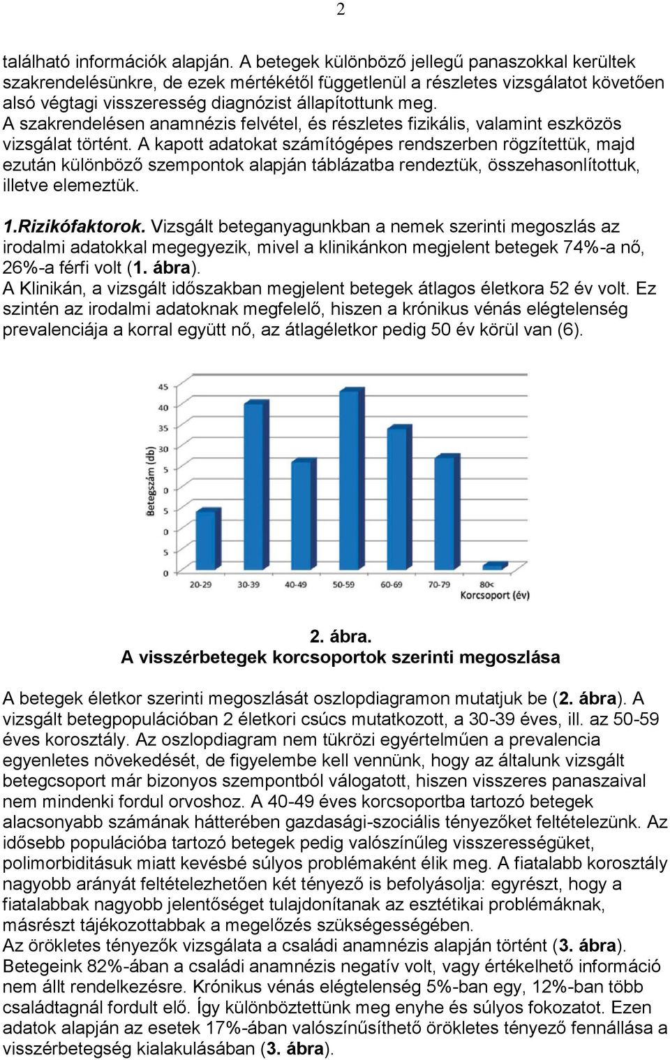 A szakrendelésen anamnézis felvétel, és részletes fizikális, valamint eszközös vizsgálat történt.