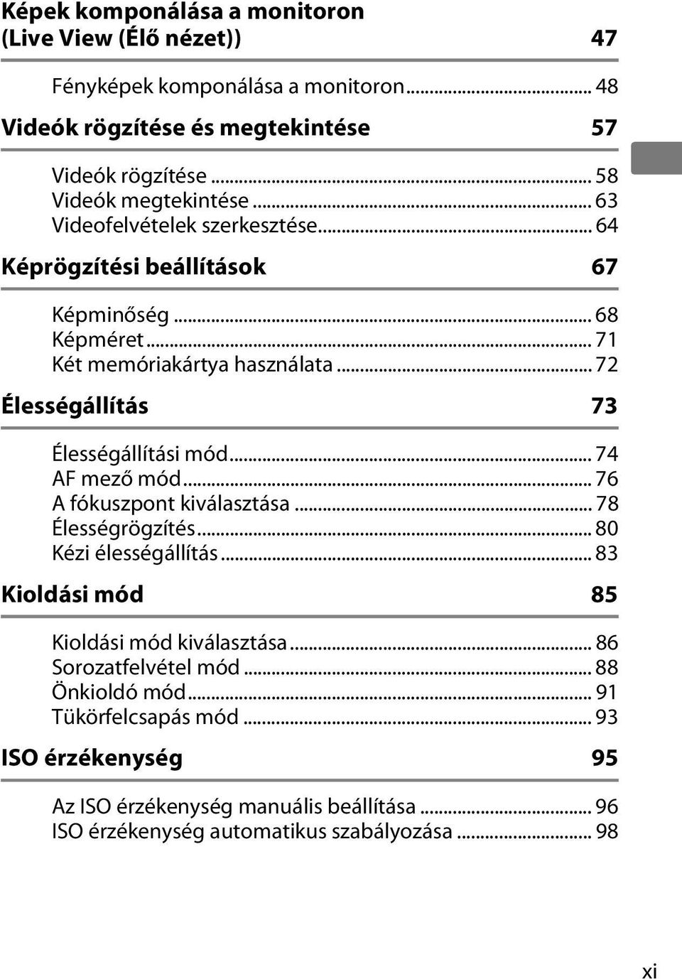 .. 72 Élességállítás 73 Élességállítási mód... 74 AF mező mód... 76 A fókuszpont kiválasztása... 78 Élességrögzítés... 80 Kézi élességállítás.