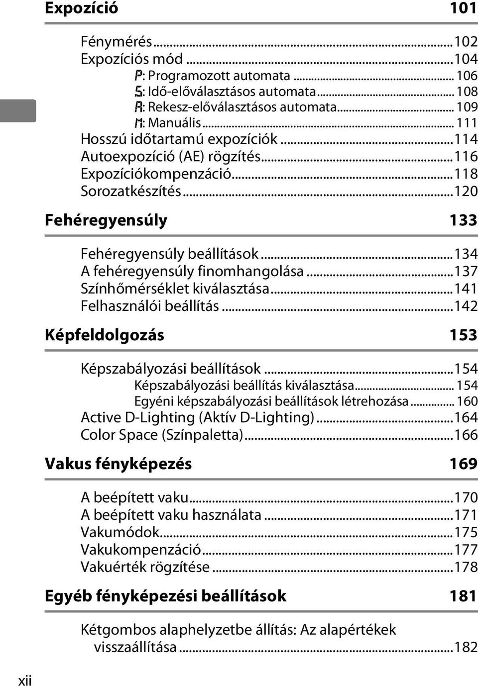 ..134 A fehéregyensúly finomhangolása...137 Színhőmérséklet kiválasztása...141 Felhasználói beállítás...142 Képfeldolgozás 153 Képszabályozási beállítások...154 Képszabályozási beállítás kiválasztása.