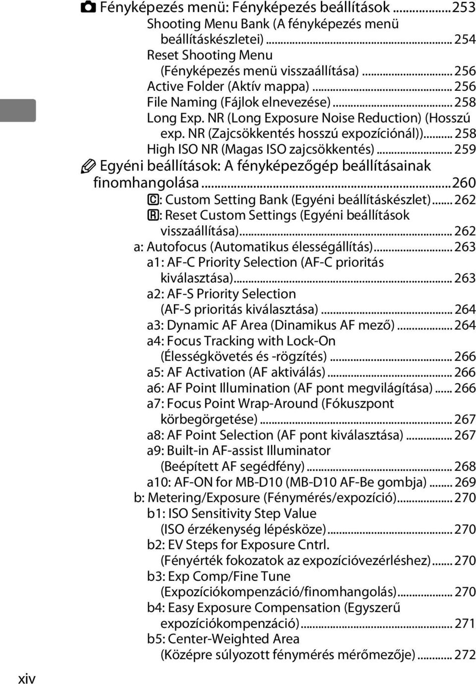 .. 258 High ISO NR (Magas ISO zajcsökkentés)... 259 A Egyéni beállítások: A fényképezőgép beállításainak finomhangolása...260 B: Custom Setting Bank (Egyéni beállításkészlet).