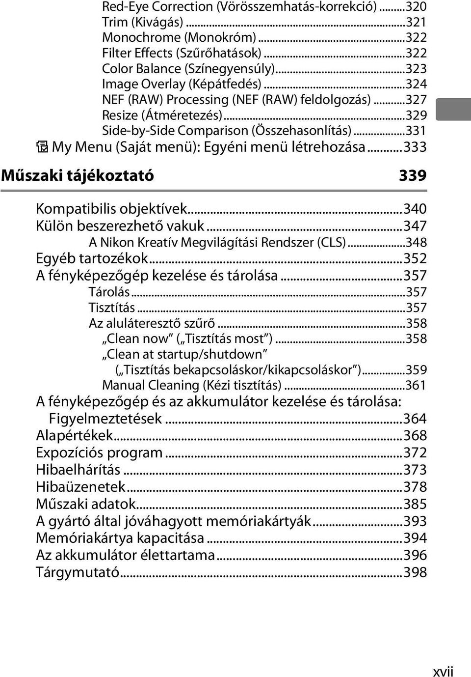 ..333 Műszaki tájékoztató 339 Kompatibilis objektívek...340 Külön beszerezhető vakuk...347 A Nikon Kreatív Megvilágítási Rendszer (CLS)...348 Egyéb tartozékok...352 A fényképezőgép kezelése és tárolása.