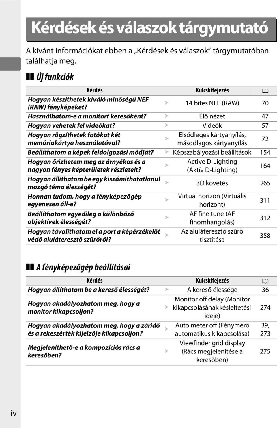 Videók 57 Hogyan rögzíthetek fotókat két Elsődleges kártyanyílás, memóriakártya használatával? másodlagos kártyanyílás 72 Beállíthatom a képek feldolgozási módját?