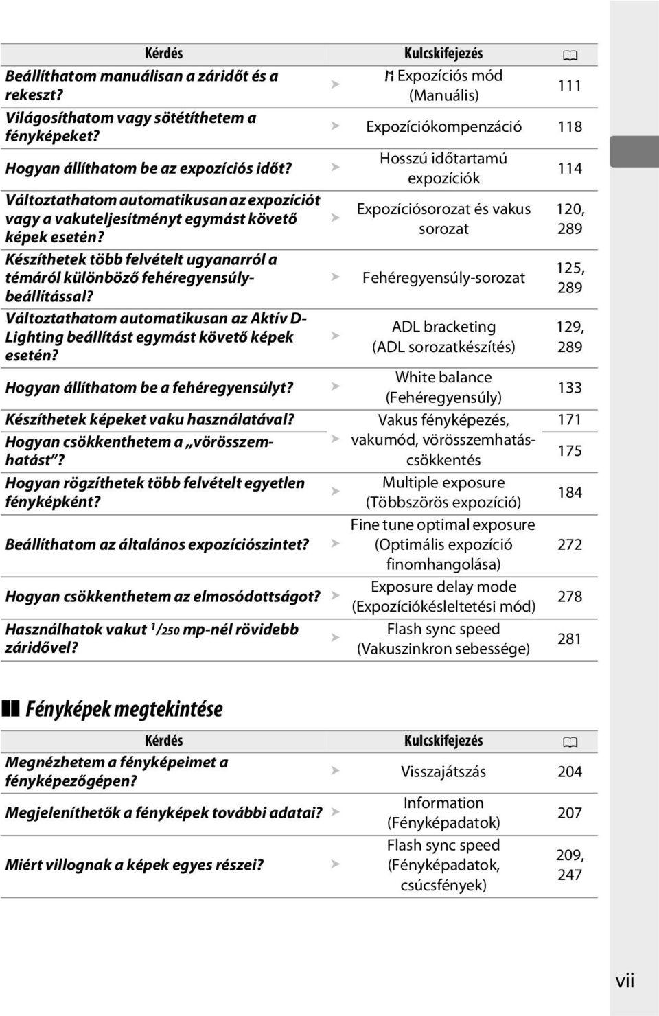 Készíthetek több felvételt ugyanarról a témáról különböző fehéregyensúlybeállítással? Változtathatom automatikusan az Aktív D- Lighting beállítást egymást követő képek esetén?