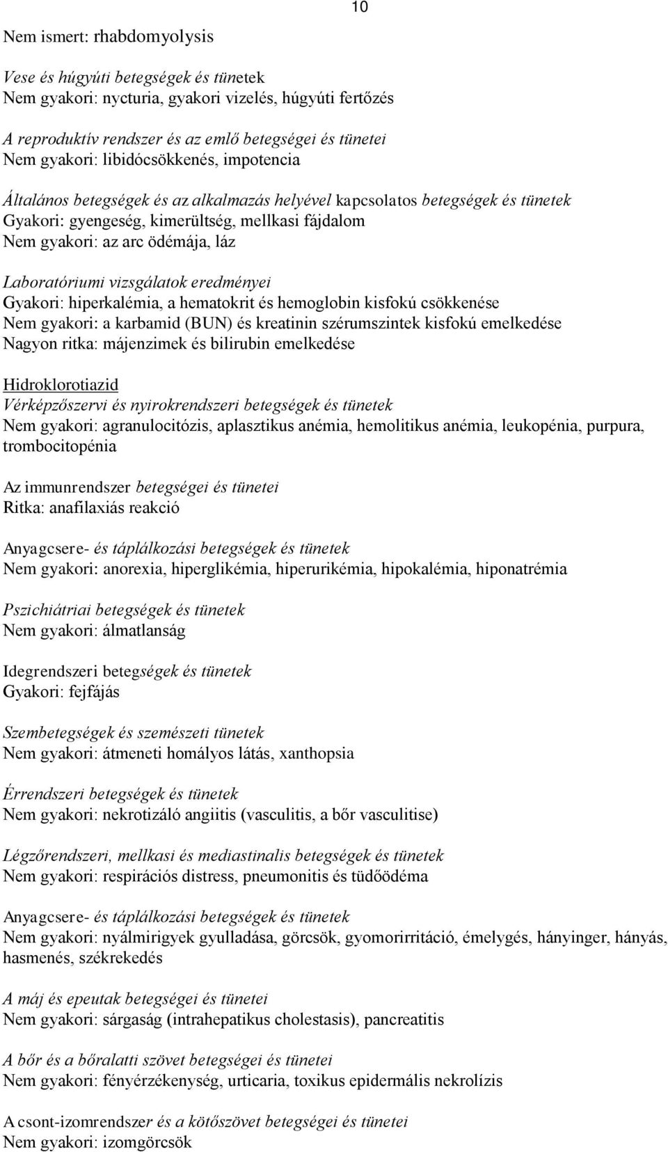 Laboratóriumi vizsgálatok eredményei Gyakori: hiperkalémia, a hematokrit és hemoglobin kisfokú csökkenése Nem gyakori: a karbamid (BUN) és kreatinin szérumszintek kisfokú emelkedése Nagyon ritka: