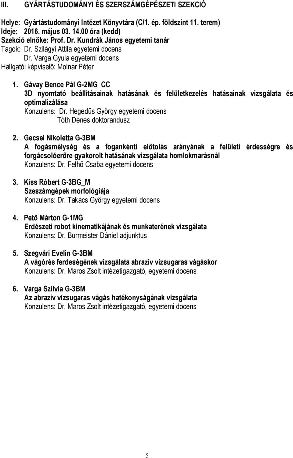 Gávay Bence Pál G-2MG_CC 3D nyomtató beállításainak hatásának és felületkezelés hatásainak vizsgálata és optimalizálása Konzulens: Dr. Hegedűs György egyetemi docens Tóth Dénes doktorandusz 2.