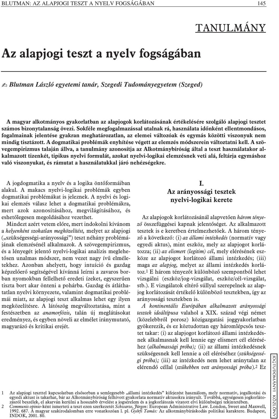 Sokféle megfogalmazással utalnak rá, használata idõnként ellentmondásos, fogalmainak jelentése gyakran meghatározatlan, az elemei változóak és egymás közötti viszonyuk nem mindig tisztázott.