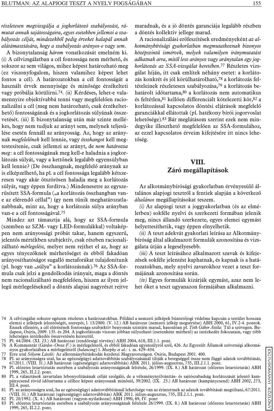 (i) A célvizsgálatban a cél fontossága nem mérhetõ, és sokszor az sem világos, mihez képest határozható meg (ez viszonyfogalom, hiszen valamihez képest lehet fontos a cél).