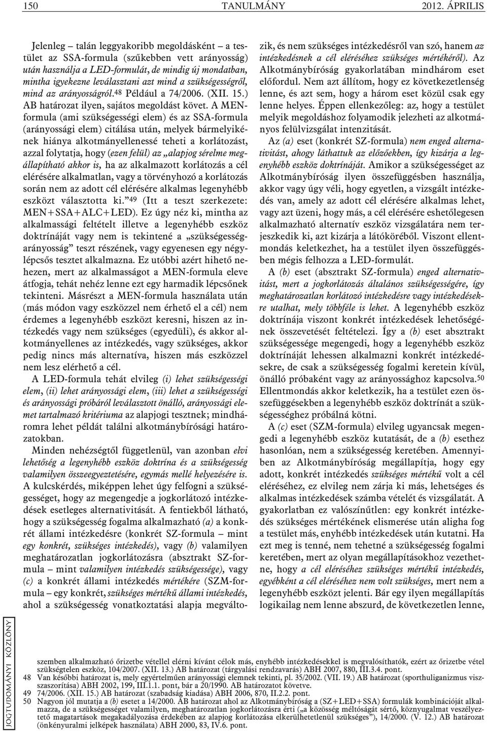 szükségességrõl, mind az arányosságról.48 Például a 74/2006. (XII. 15.) AB határozat ilyen, sajátos megoldást követ.