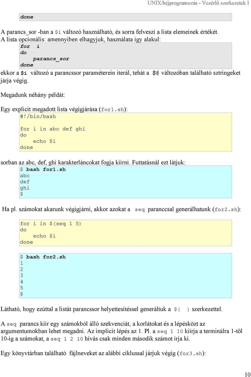 Megadunk néhány példát: Egy explicit megatt lista végigjárása (for1.sh): for i in abc def ghi echo $i ne sorban az abc, def, ghi karakterláncokat fogja kiírni. Futtatásnál ezt látjuk: $ bash for1.