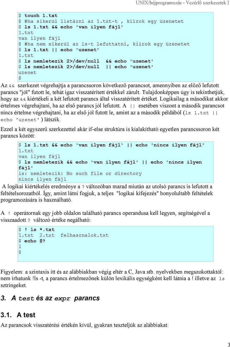 txt $ ls nemletezik 2>/dev/null && echo 'uzenet' $ ls nemletezik 2>/dev/null echo 'uzenet' uzenet $ Az && szerkezet végrehajtja a parancssoron következő parancsot, amennyiben az előző lefutott