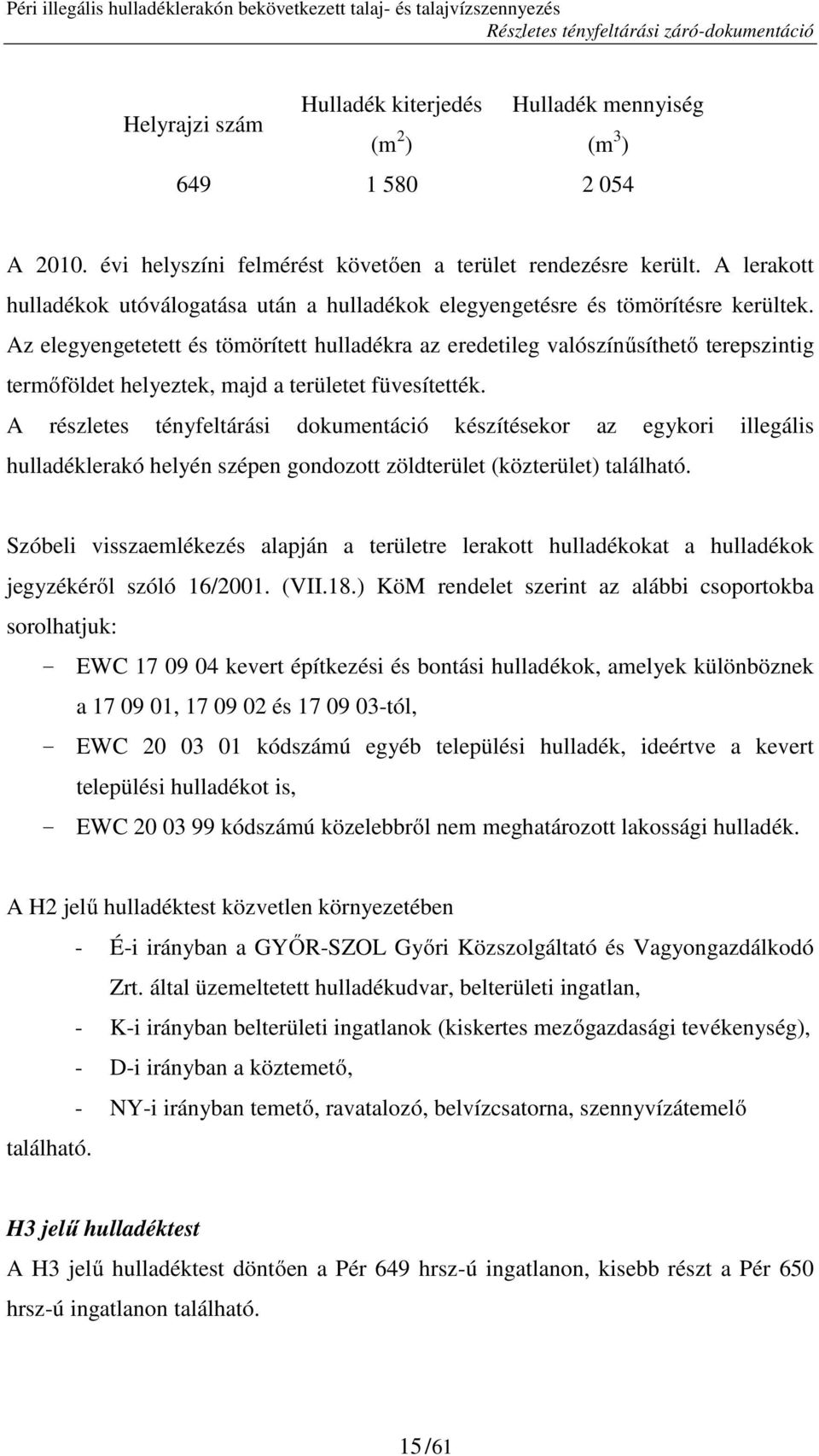 Az elegyengetetett és tömörített hulladékra az eredetileg valószínűsíthető terepszintig termőföldet helyeztek, majd a területet füvesítették.