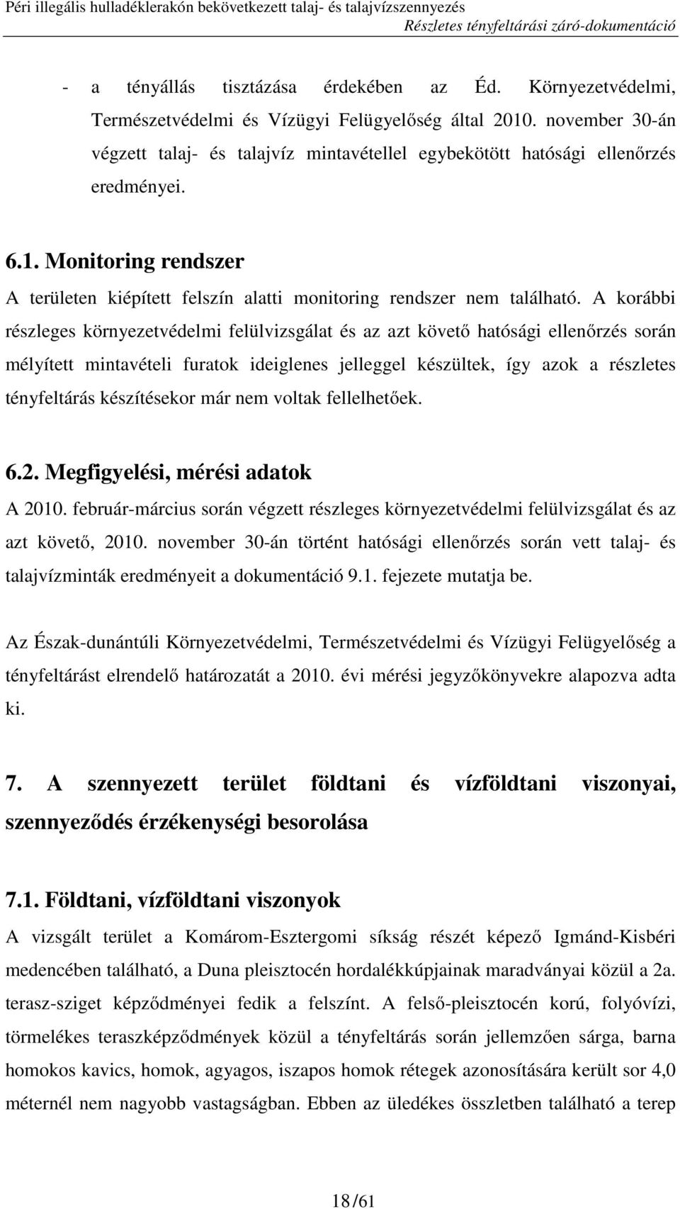 A korábbi részleges környezetvédelmi felülvizsgálat és az azt követő hatósági ellenőrzés során mélyített mintavételi furatok ideiglenes jelleggel készültek, így azok a részletes tényfeltárás