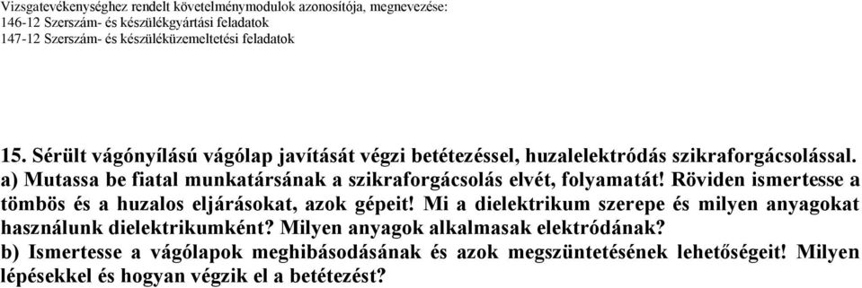 Röviden ismertesse a tömbös és a huzalos eljárásokat, azok gépeit!